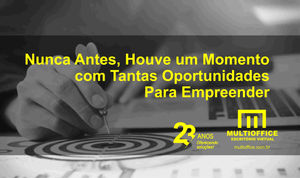 Nunca Antes, Houve um Momento com Tantas Oportunidades Para Empreender