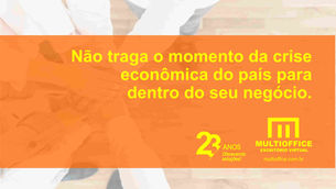 Não Traga o Momento da Crise Econômica do País Para Dentro do Seu Negócio