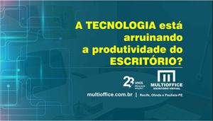 Será que a tecnologia está arruinando a produtividade do escritório?