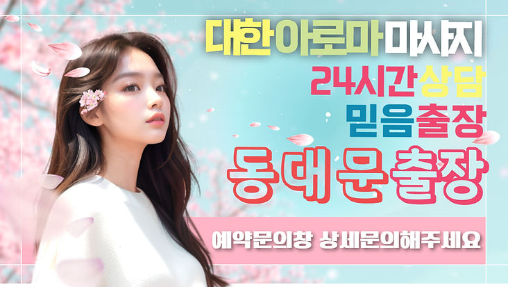 동대문출장마사지,대한아로마마사지,대한아로마 출장마사지