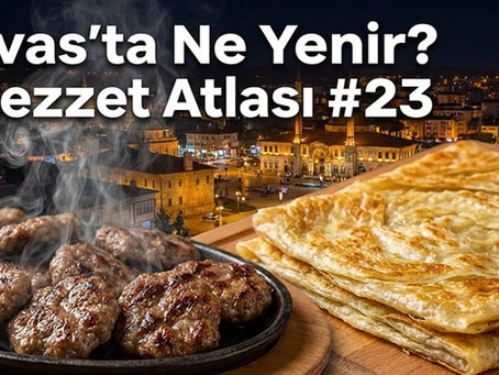 Sivas’ta ne yenir? Gece manzarasında, etli köfte ve yanında sıcacık saç böreğiyle Lezzet Atlası’nın 23. bölümü.