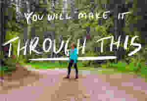 You will make it through this - encouraging quotes