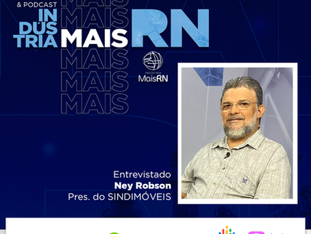 Ney Robson Alves, presidente do SINDMÓVEIS-RN, é o entrevistado da nova edição do podcast Indústria MAIS RN
