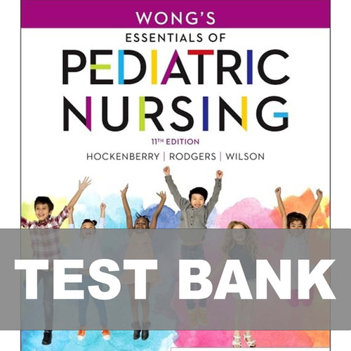 Wong's Essentials of Pediatric Nursing 11th Edition TEST