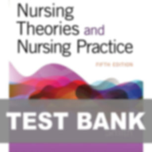 Nursing Theories and Nursing Practice 5th Edition Test Bank