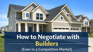 How to Negotiate with Builders (Even in a Competitive Market)