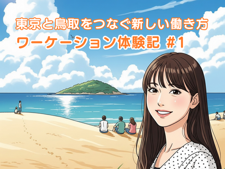 東京と鳥取をつなぐ新しい働き方 ワーケーション体験記 #1