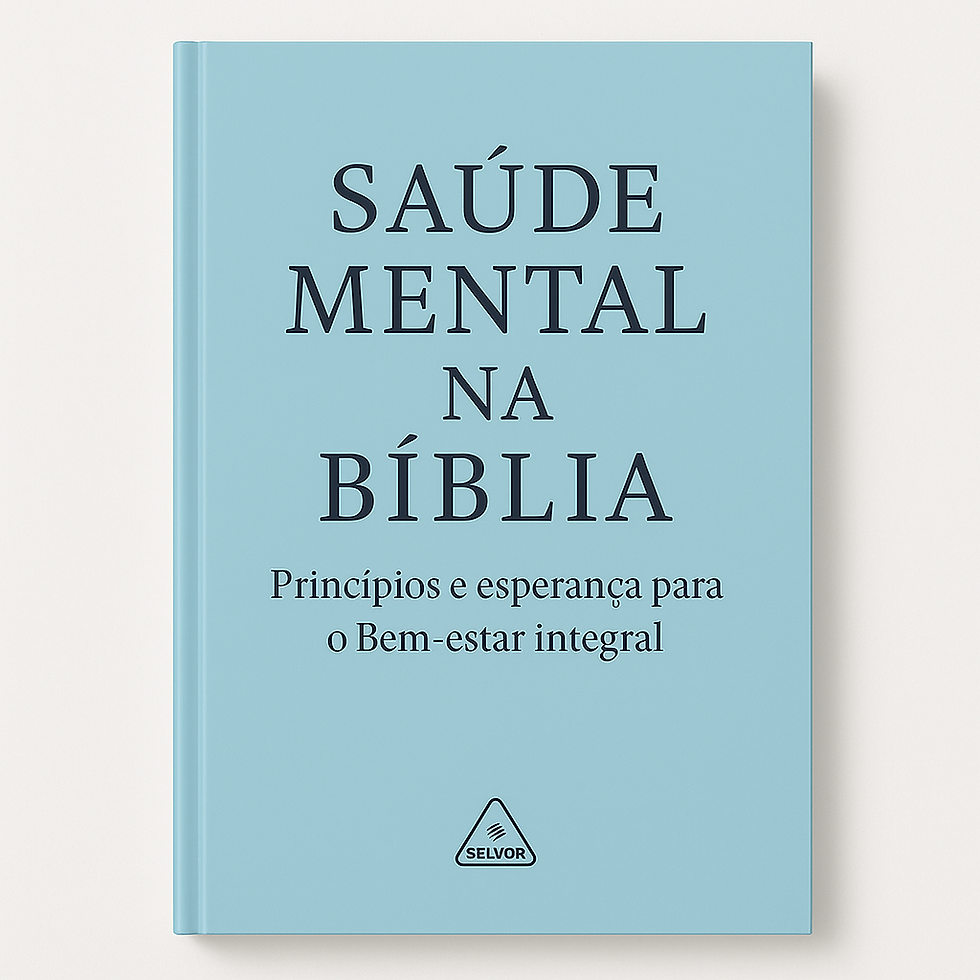 SAÚDE MENTAL NA BÍBLIA: PRINCÍPIOS E ESPERANÇA PARA O BEM-ESTAR INTEGRAL