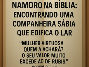 NAMORO NA BÍBLIA: ENCONTRANDO UMA COMPANHEIRA SÁBIA QUE EDIFICA O LAR.