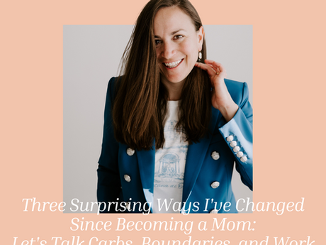 Three Surprising Ways I've Changed Since Becoming a Mom: Let's Talk Carbs, Boundaries, and Work [episode 10]
