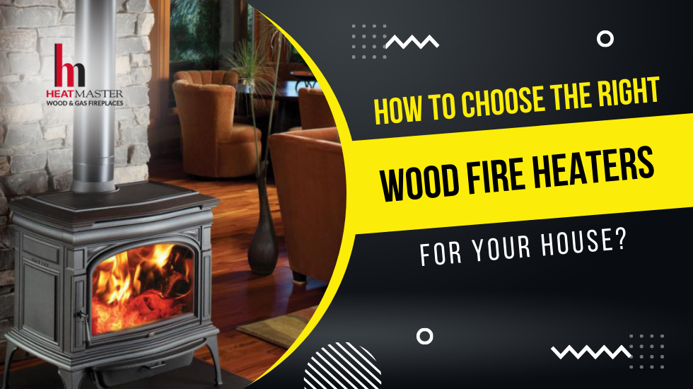 How to Choose the Right Wood Fire Heaters for Your House?