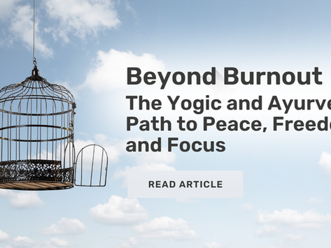 Beyond Burnout: The Yogic and Ayurvedic Path to Peace, Freedom, and Focus