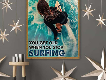 Find - Girl You Don't Stop Surfing When You Get Old You Get Old When You Stop Surfing poster, canvas
