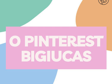 O PINTEREST BIGIUCAS