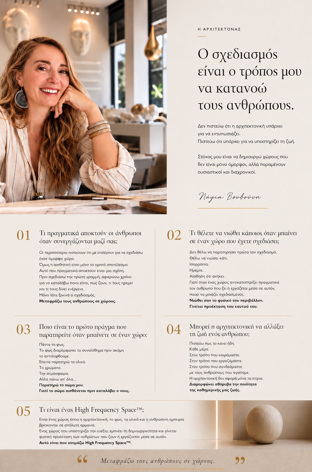 αρχιτέκτονας Nayia Vouthouni παρουσιάζει τη φιλοσοφία High Frequency Spaces™. Ανθρωποκεντρική αρχιτεκτονική που μεταφράζει τη συχνότητα, τις ανάγκες και τον τρόπο ζωής των ανθρώπων σε διαχρονικούς χώρους.

Περιγραφή εικόνας (Description)

Πορτρέτο της αρχιτέκτονα Nayia Vouthouni στο δημιουργικό της γραφείο. Παρουσιάζει τη φιλοσοφία High Frequency Spaces™, μια προσέγγιση που συνδυάζει αρχιτεκτονική, εσωτερικό σχεδιασμό, φωτισμό και ψυχολογία του χώρου ώστε κάθε έργο να γίνεται φυσική προέκταση των ανθρώπων που το χρησιμοποιούν.