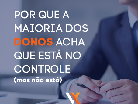 Por que a maioria dos donos acha que está no controle (mas não está)