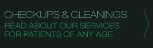 CHECKUPS & CLEANINGS | READ ABOUT OUR SERVICES FOR PATIENTS OF ANY AGE