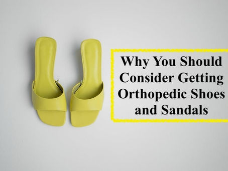 Why You Should Consider Getting Orthopedic Shoes and Sandals