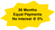 36 Months Equal Payments No Interest @ 0%