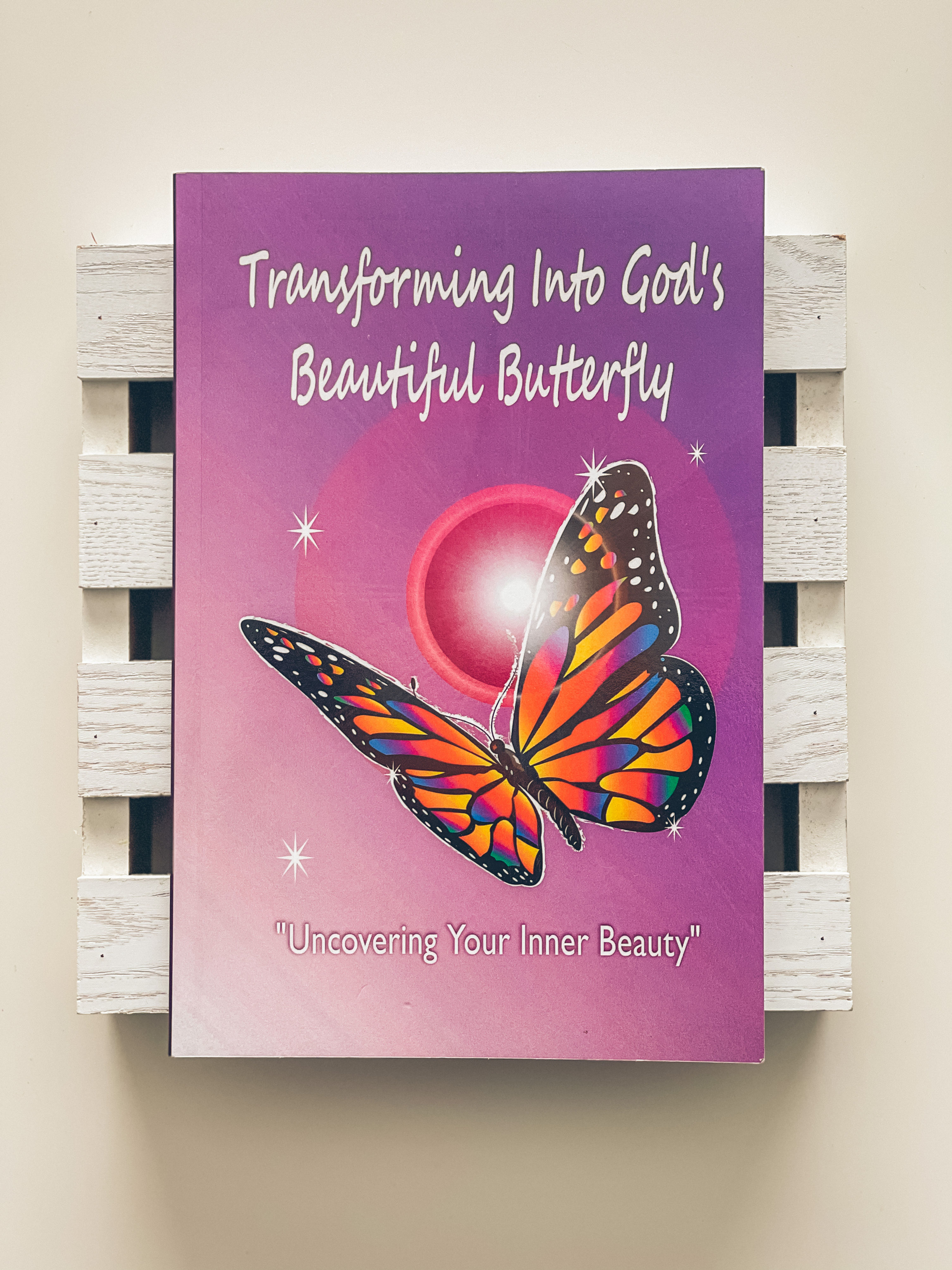 Transforming Into God's Beautiful Butterfly: Uncovering Your Inner Beauty