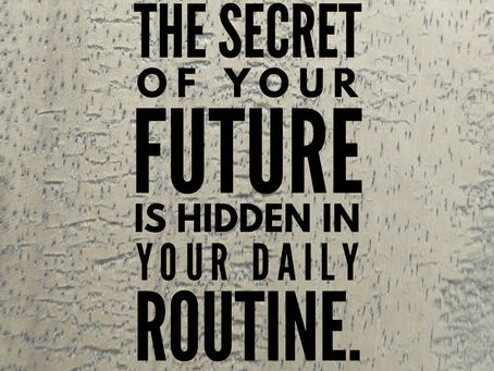 The secret of your future is hidden in your daily routine...