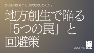 【お役立ち資料】なぜあのまちづくりは失敗したのか？地方創生で陥りがちな「5つの罠」と回避策