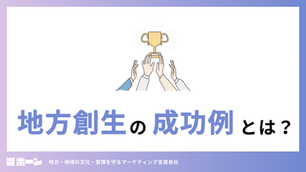 地方創生の成功例とは？事例から考える地域活性化の糸口を解説