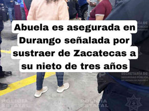 Abuela es asegurada en Durango señalada por sustraer de Zacatecas a su nieto de tres años