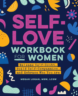 Self Love Workbook for Women: Release Self-Doubt, Build Self-Compassion, & Embrace Who You Are