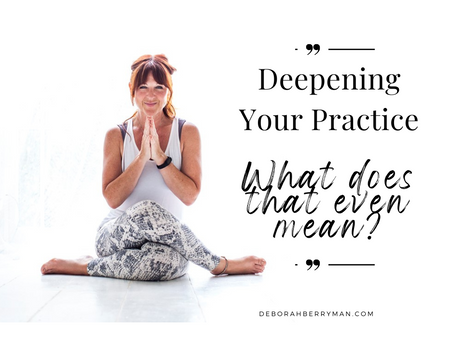 Deepening Practice....what does that even mean?