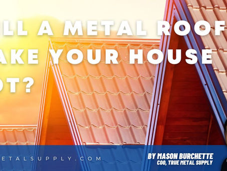 Will a Metal Roof Make Your House Hot?