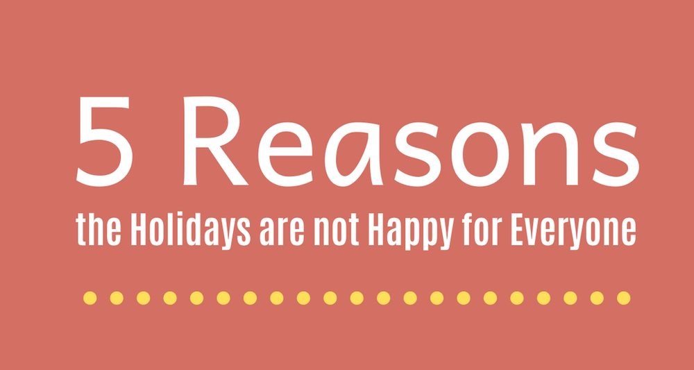 5 Reasons the Holidays are Not Happy for Everyone