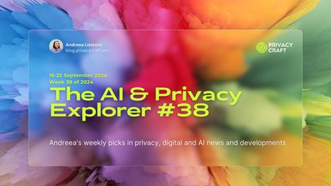 The AI & Privacy Explorer #38/2024 (16-22 September)