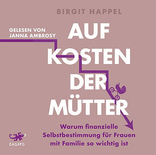 Hörbuch-Cover: Auf Kosten der Mütter. Warum finanzielle Selbstbestimmung für Frauen mit Familie so wichtig ist.
Autorin: Birgit Happel
Sprecherin: Janna Ambrosy