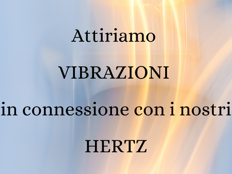 Attiriamo VIBRAZIONI in connessione con i nostri HERTZ