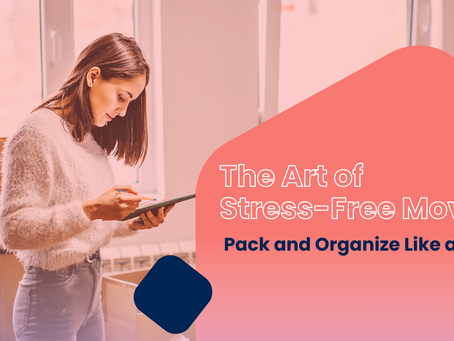 The Art of Stress-Free Moving: Pack and Organize Like a Pro