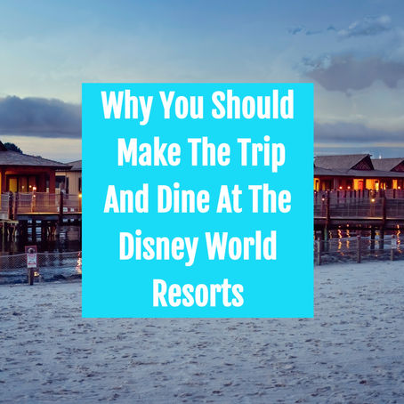 Why You Should Make The Trip And Dine At The Disney World Resorts!