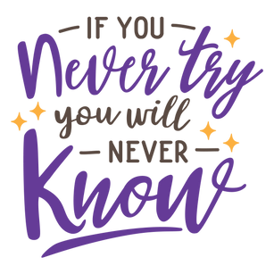 If you never try, you will never know