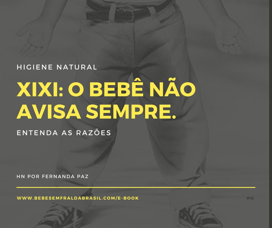 HN xixi: o bebê não avisa sempre. Entenda as razões.. HN por Fernanda Paz