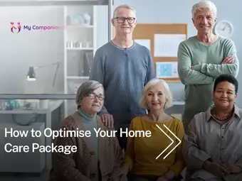 Optimising Your Home Care Package: A Comprehensive Guide