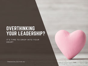 Overthinking your leadership?