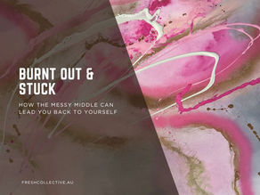 Burnt Out & Stuck? How the Messy Middle Can Lead You Back to Yourself