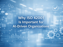 Why ISO 42001 Is Important for AI-Driven Organizations