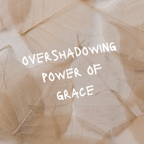overshadowing power of grace