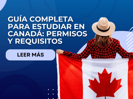 Guía Completa para Estudiar en Canadá: Permisos y Requisitos