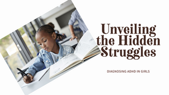 Unveiling the Hidden Struggles: Diagnosing ADHD in Girls