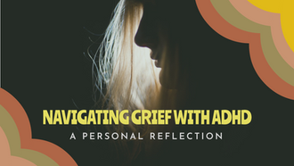 How ADHD Affects the Grieving Process: A Personal Reflection