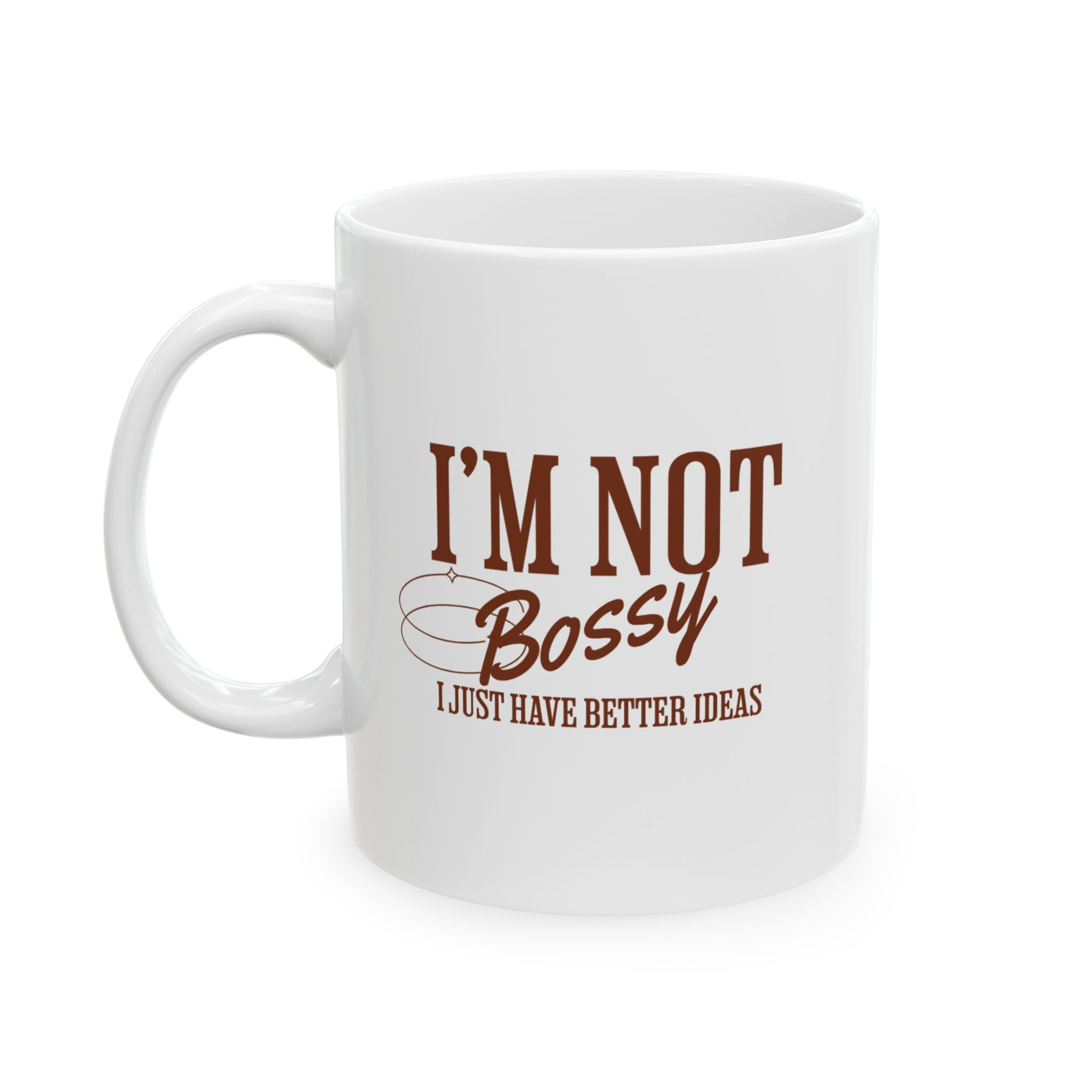 I'm Not Bossy, I Just Have Better Ideas - Mug