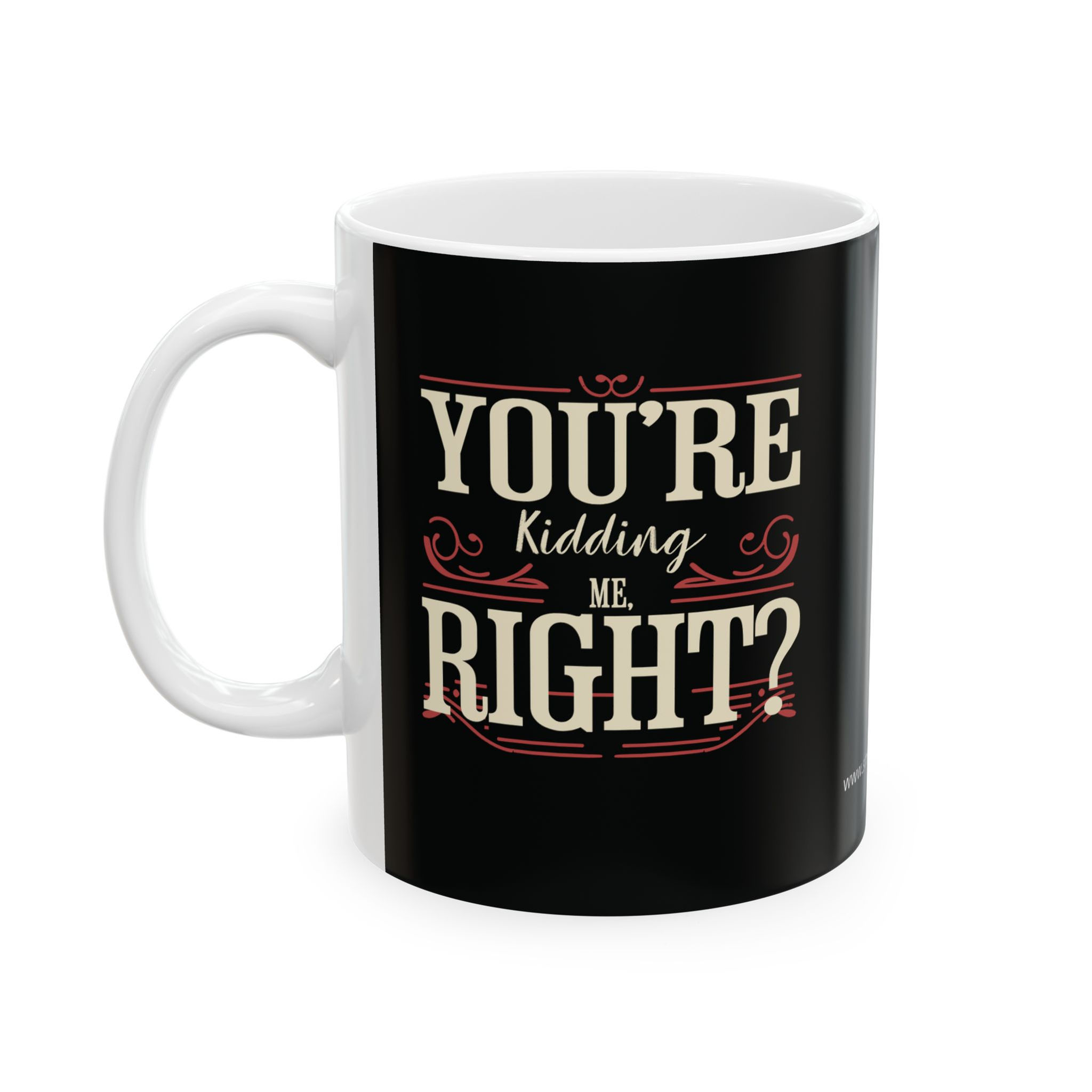 You're Kidding Me Right? - Coffee Cup