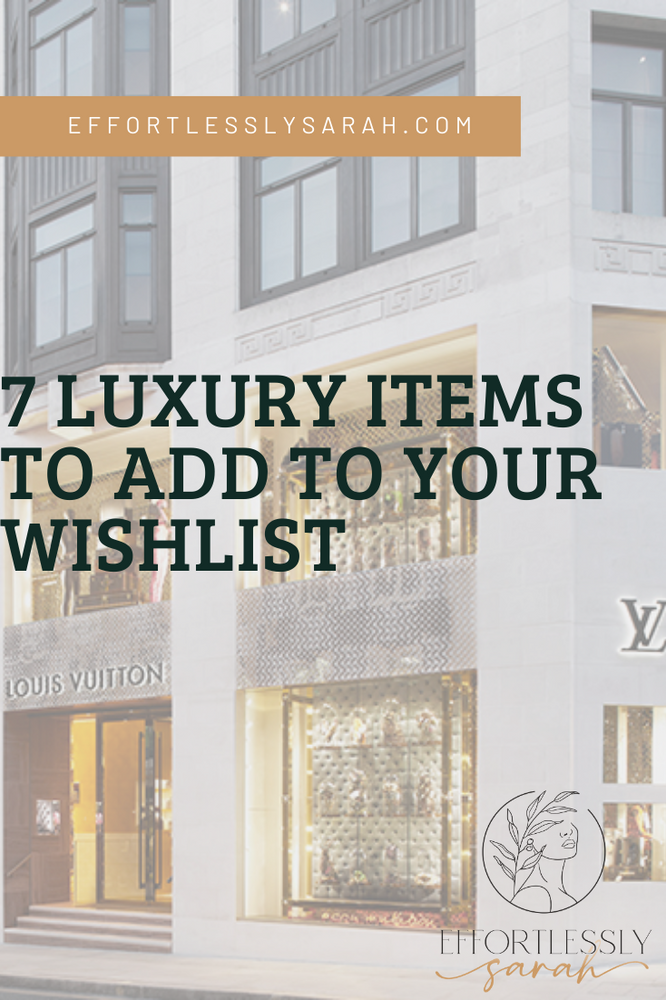 7 Luxury Items To Add To Your Wishlist